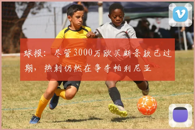球报:尽管3000万欧买断条款已过期,热刺仍然在争夺帕利尼亚
